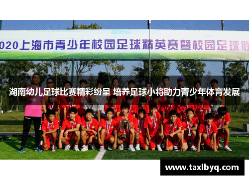 湖南幼儿足球比赛精彩纷呈 培养足球小将助力青少年体育发展